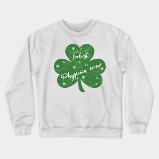 Luckiest physician Ever, St Patrick Day Gift for physician Crewneck Sweatshirt